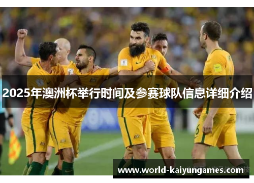 2025年澳洲杯举行时间及参赛球队信息详细介绍 2025年澳洲杯举行时间及参赛球队信息详细介绍