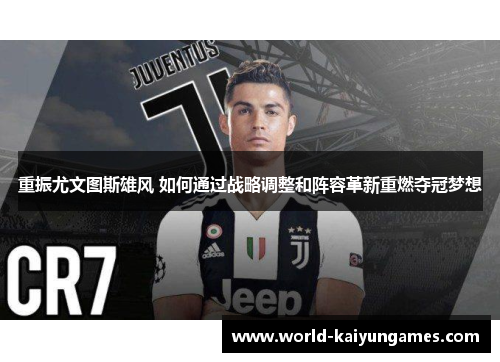 重振尤文图斯雄风 如何通过战略调整和阵容革新重燃夺冠梦想 重振尤文图斯雄风 如何通过战略调整和阵容革新重燃夺冠梦想